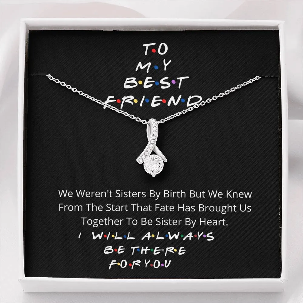 To my best friend- I wil always be there for you